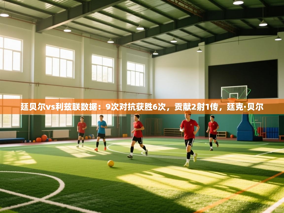 爱游戏体育入口app-廷贝尔vs利兹联数据:9次对抗获胜6次,贡献2射1传,廷克·贝尔 第4张