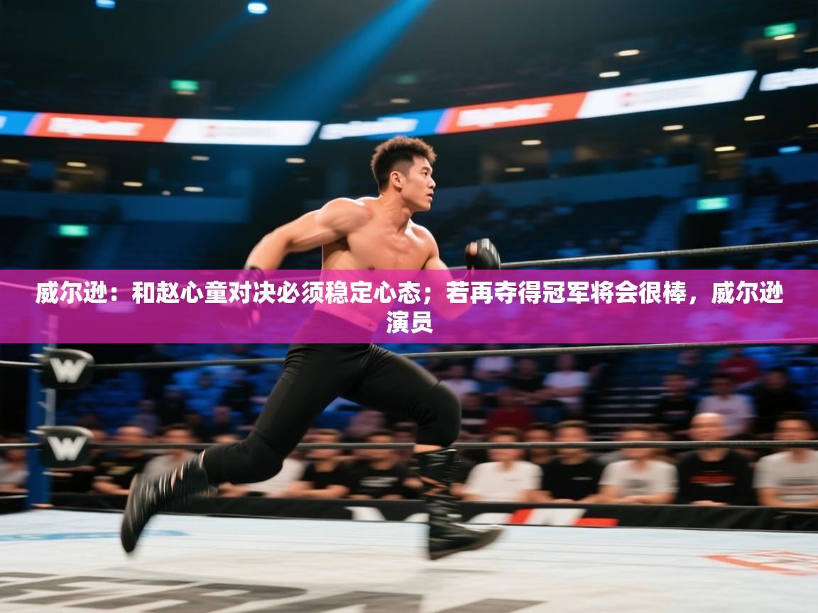 爱游戏体育娱乐罗马赞助商-威尔逊:和赵心童对决必须稳定心态;若再夺得冠军将会很棒,威尔逊演员 第4张