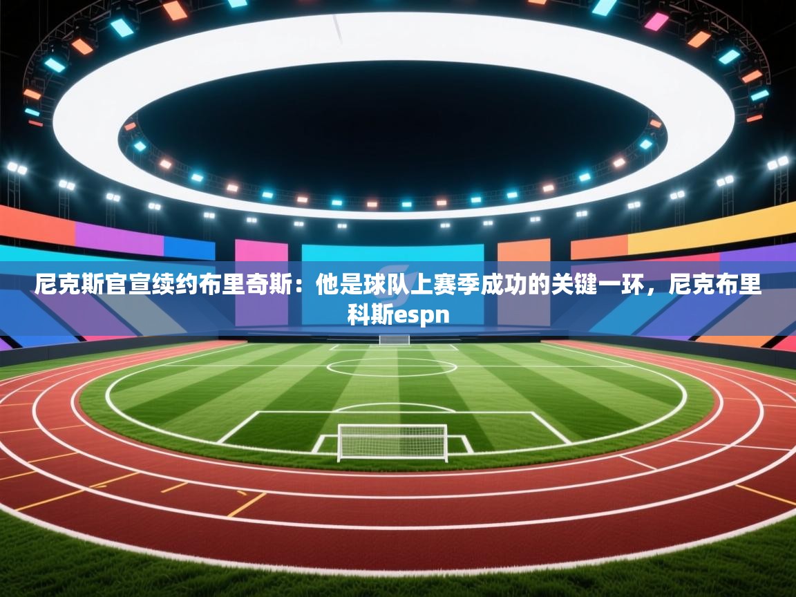 爱游戏体育全站入口-尼克斯官宣续约布里奇斯:他是球队上赛季成功的关键一环,尼克布里科斯espn 第2张