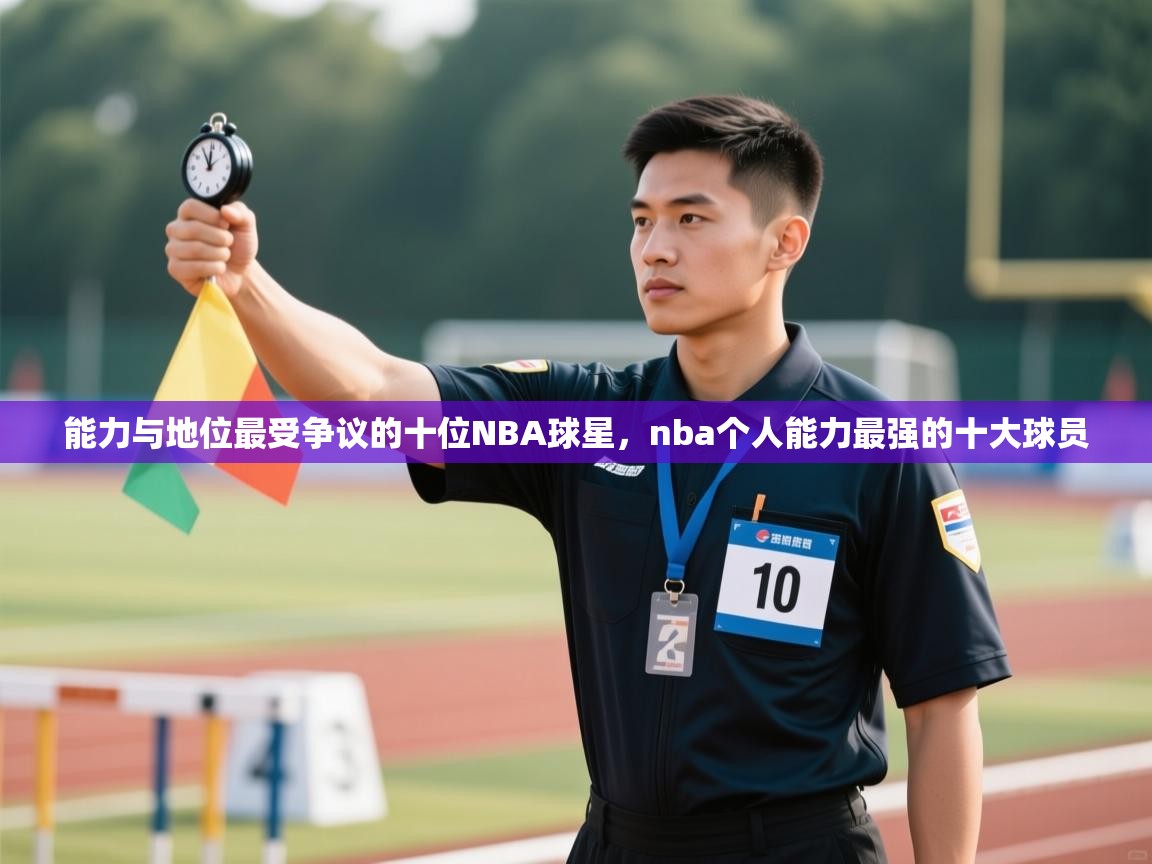 爱游戏体育全站入口-能力与地位最受争议的十位NBA球星,nba个人能力最强的十大球员 第1张