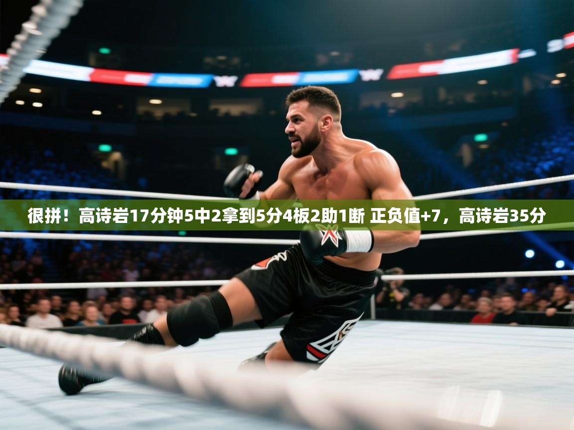爱游戏真人体育娱乐-很拼！高诗岩17分钟5中2拿到5分4板2助1断 正负值+7，高诗岩35分  第2张