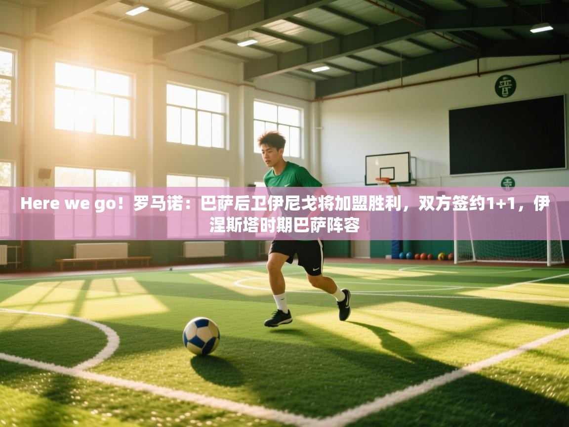 爱游戏体育赛事-Here we go！罗马诺：巴萨后卫伊尼戈将加盟胜利，双方签约1+1，伊涅斯塔时期巴萨阵容  第2张