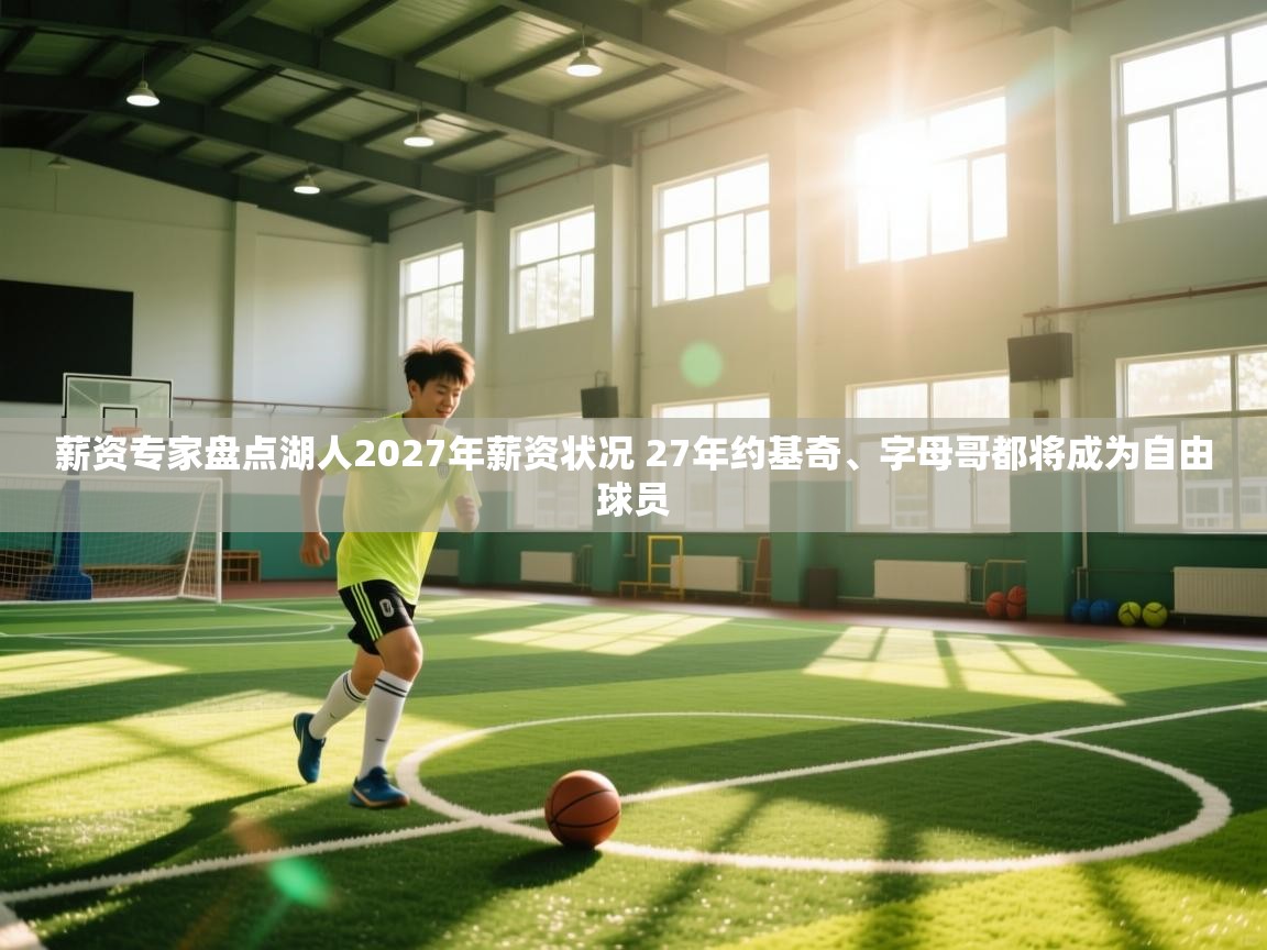 爱游戏ayx官网下载-薪资专家盘点湖人2027年薪资状况 27年约基奇、字母哥都将成为自由球员  第2张