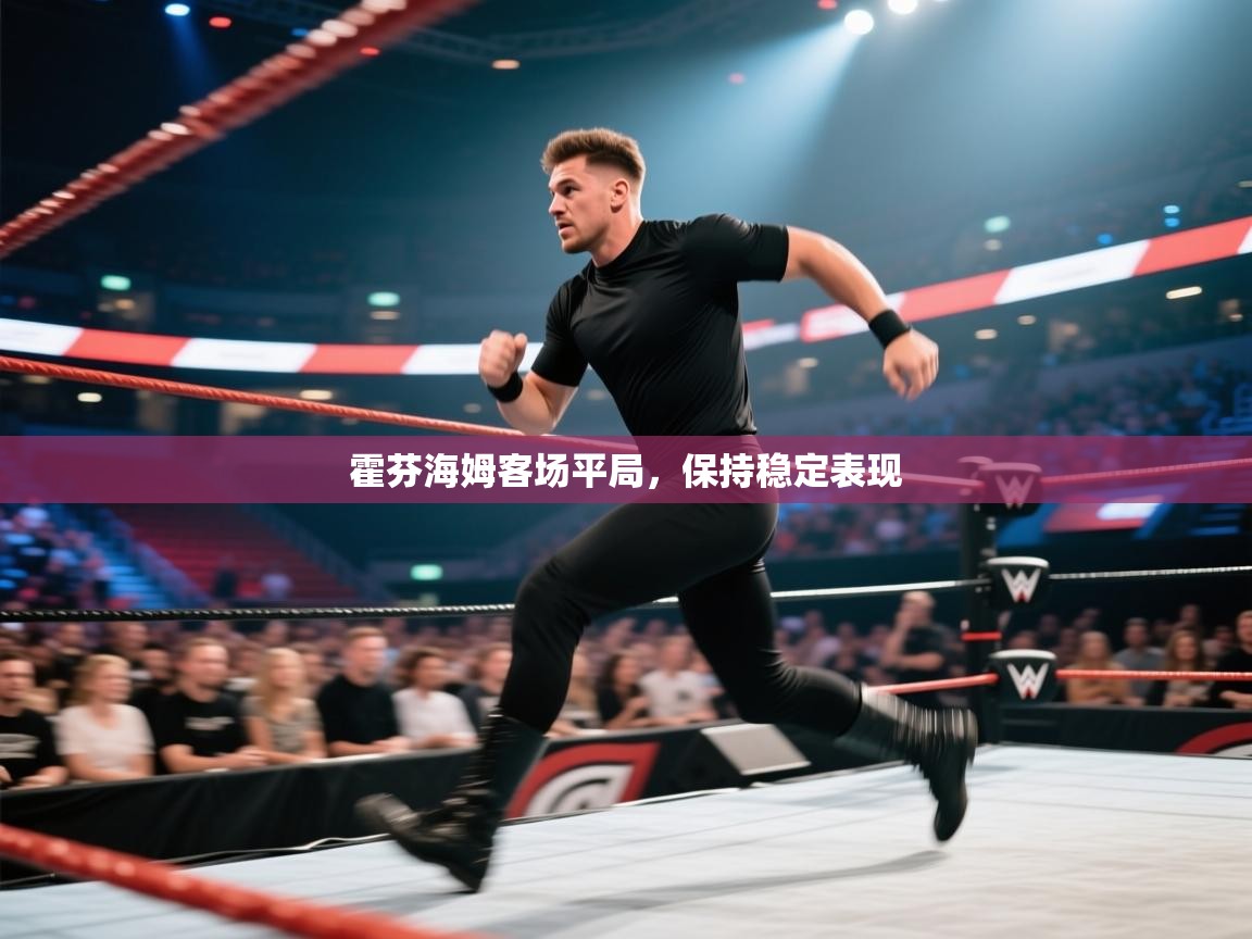 爱游戏体育官网-霍芬海姆客场平局，保持稳定表现  第2张