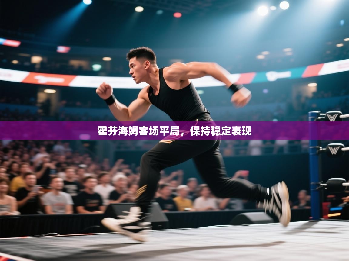 爱游戏体育官网-霍芬海姆客场平局，保持稳定表现  第4张